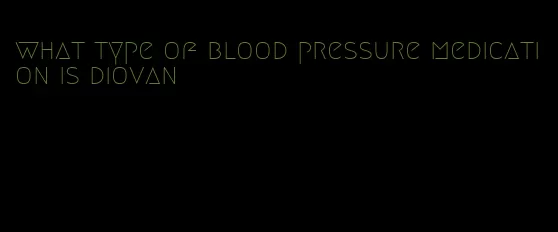 what type of blood pressure medication is diovan