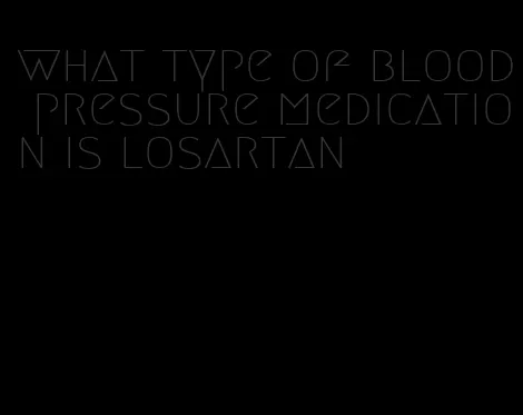 what type of blood pressure medication is losartan