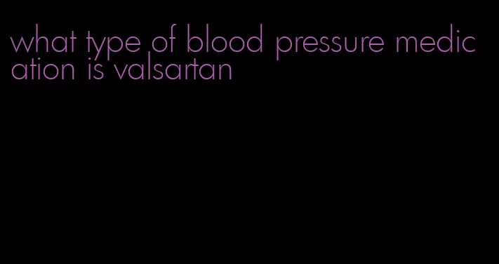 what type of blood pressure medication is valsartan