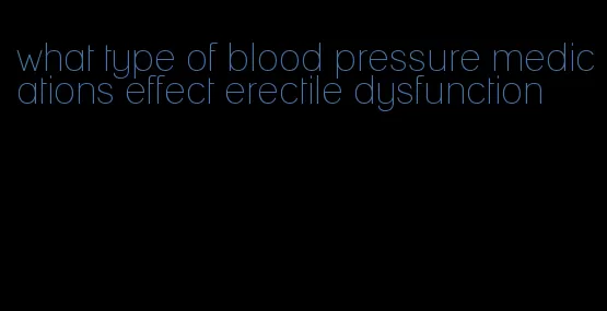 what type of blood pressure medications effect erectile dysfunction