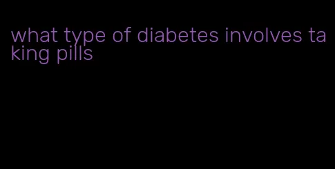 what type of diabetes involves taking pills