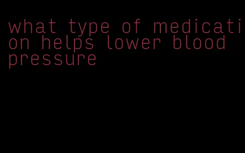 what type of medication helps lower blood pressure