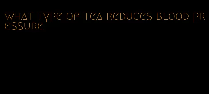 what type of tea reduces blood pressure