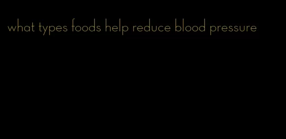 what types foods help reduce blood pressure