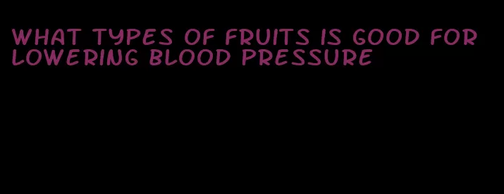 what types of fruits is good for lowering blood pressure