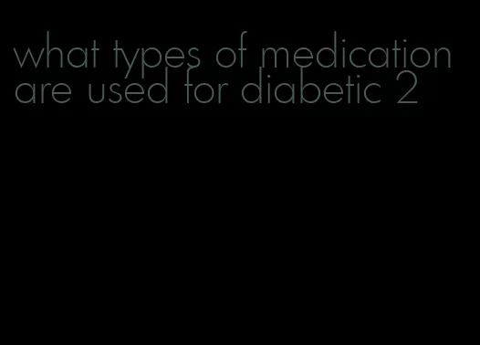 what types of medication are used for diabetic 2