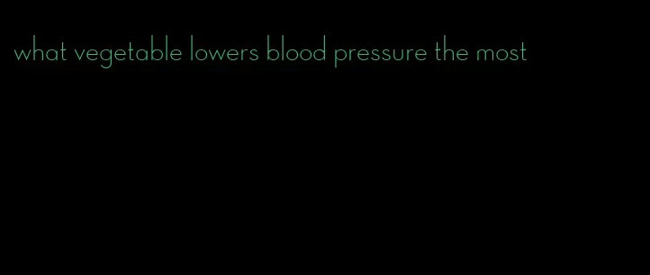what vegetable lowers blood pressure the most