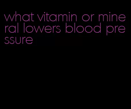 what vitamin or mineral lowers blood pressure