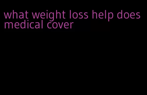what weight loss help does medical cover