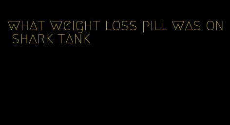 what weight loss pill was on shark tank