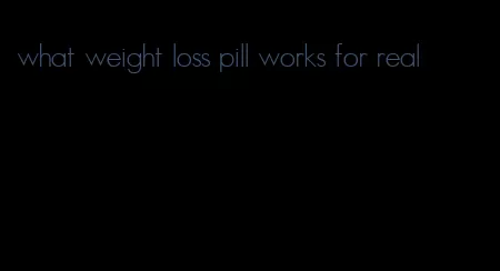 what weight loss pill works for real