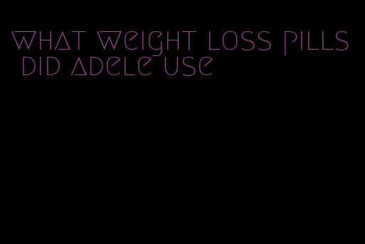 what weight loss pills did adele use