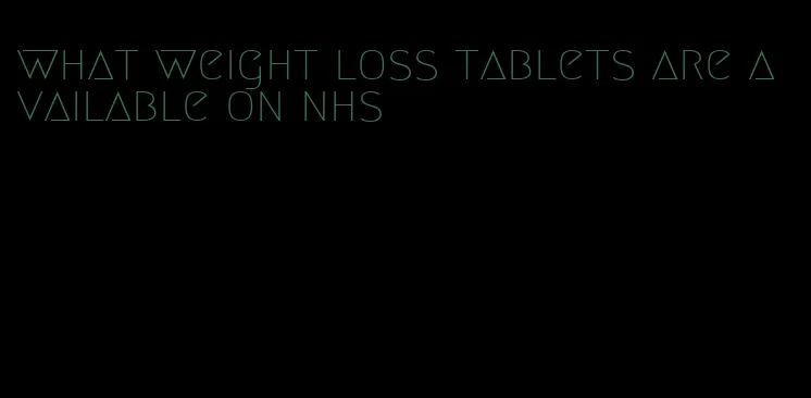 what weight loss tablets are available on nhs