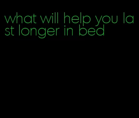 what will help you last longer in bed
