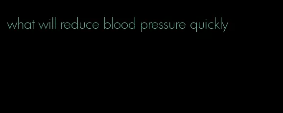 what will reduce blood pressure quickly