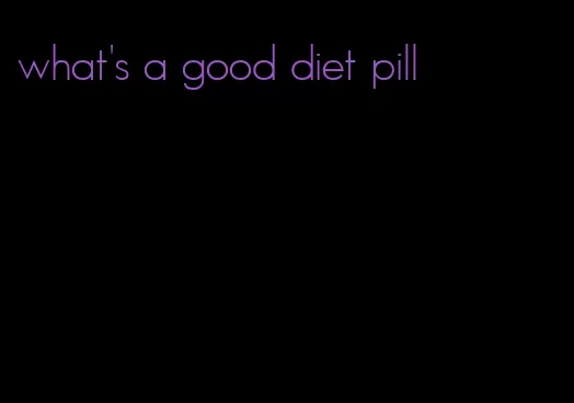 what's a good diet pill