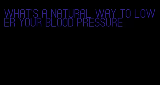 what's a natural way to lower your blood pressure