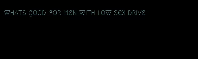 whats good for men with low sex drive