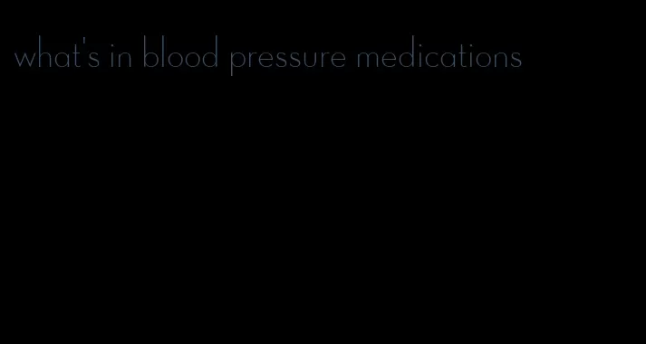 what's in blood pressure medications