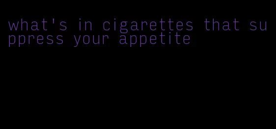 what's in cigarettes that suppress your appetite