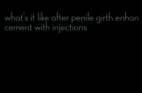what's it like after penile girth enhancement with injections
