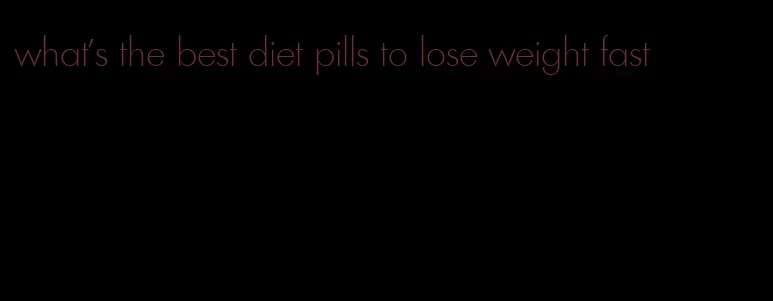 what's the best diet pills to lose weight fast