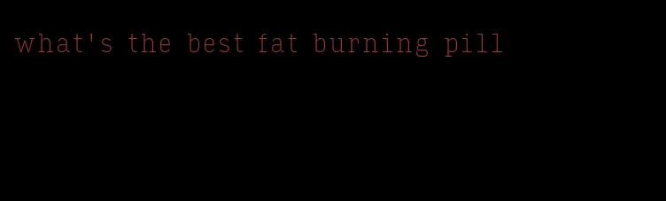 what's the best fat burning pill