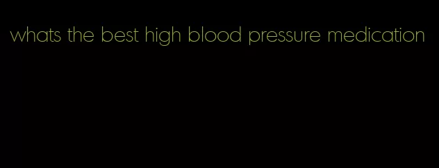 whats the best high blood pressure medication