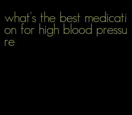 what's the best medication for high blood pressure