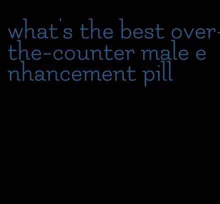 what's the best over-the-counter male enhancement pill