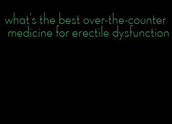 what's the best over-the-counter medicine for erectile dysfunction