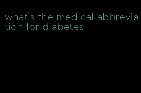what's the medical abbreviation for diabetes