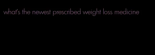 what's the newest prescribed weight loss medicine