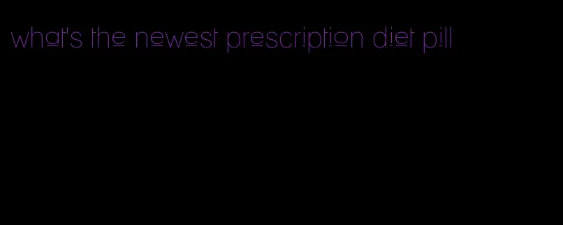 what's the newest prescription diet pill
