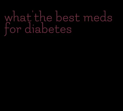 what'the best meds for diabetes
