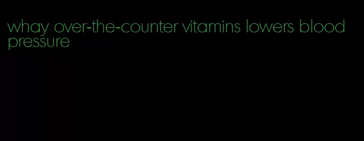 whay over-the-counter vitamins lowers blood pressure