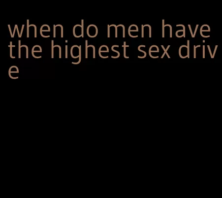 when do men have the highest sex drive