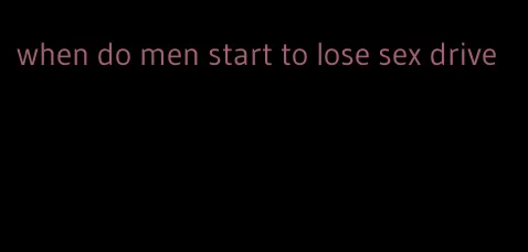 when do men start to lose sex drive