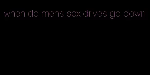 when do mens sex drives go down