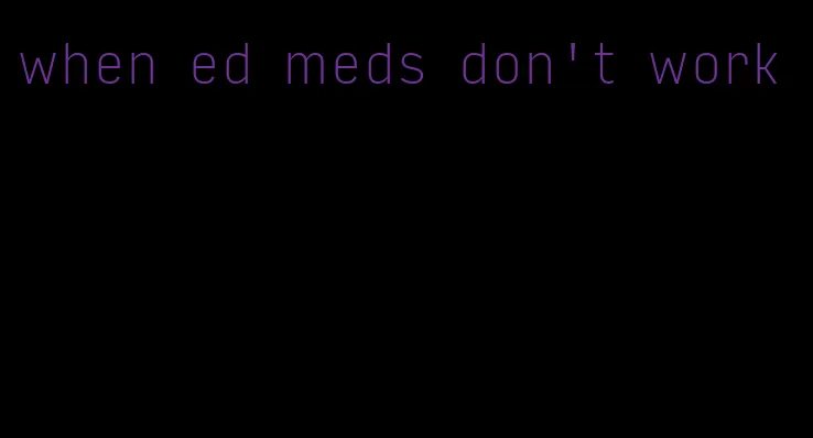 when ed meds don't work