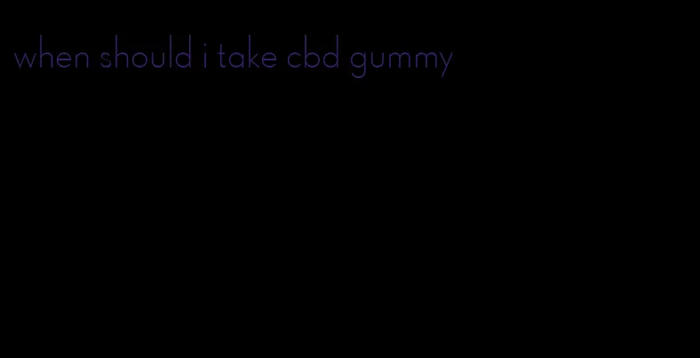 when should i take cbd gummy