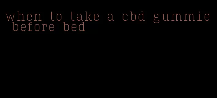 when to take a cbd gummie before bed