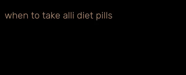 when to take alli diet pills