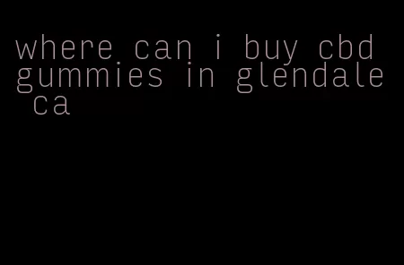 where can i buy cbd gummies in glendale ca