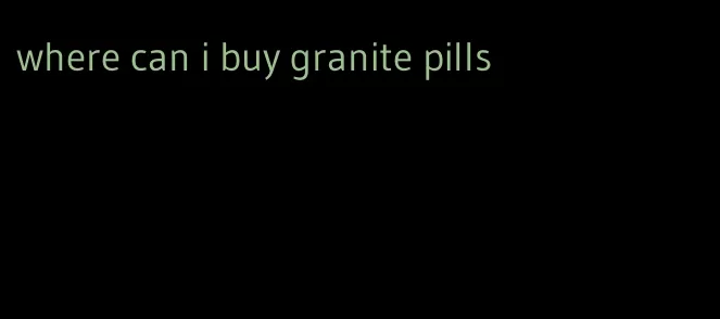 where can i buy granite pills