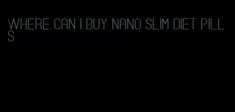 where can i buy nano slim diet pills