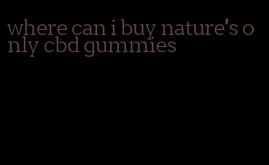 where can i buy nature's only cbd gummies
