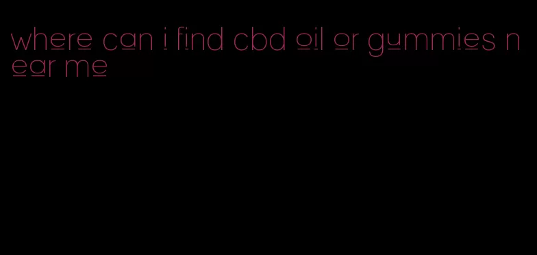 where can i find cbd oil or gummies near me
