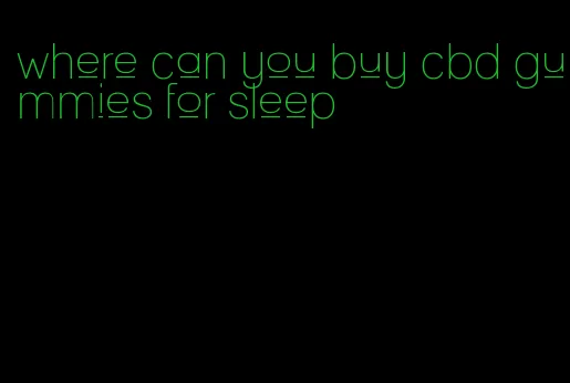 where can you buy cbd gummies for sleep