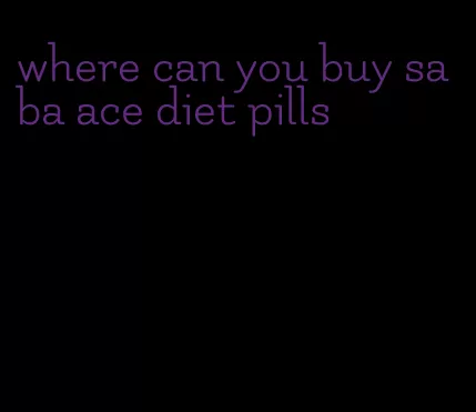 where can you buy saba ace diet pills